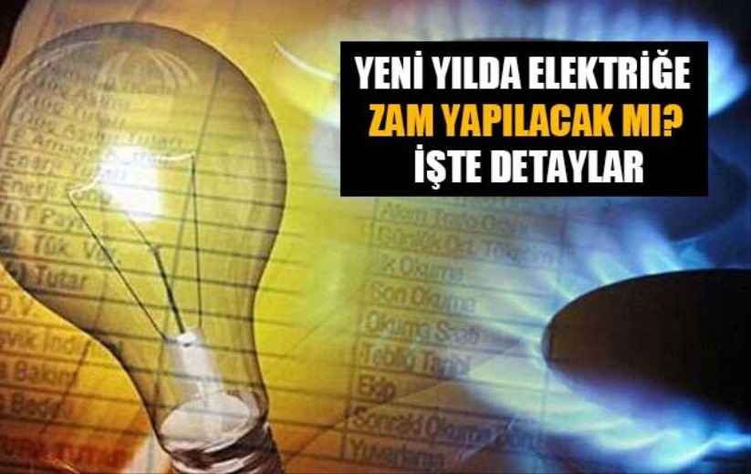 Yeni yılda elektriğe zam yapılacak mı? İşte detaylar