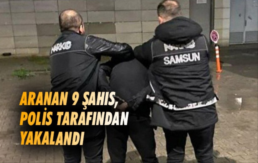 Samsun'da aranan 9 şahıs, polis tarafından yakalandı