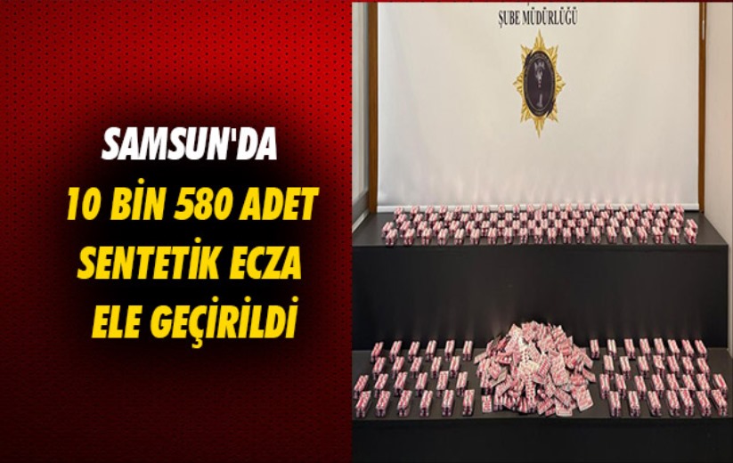 Samsun'da 10 bin 580 adet sentetik ecza ele geçirildi