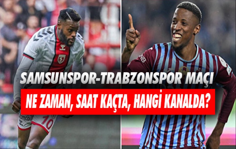 Samsunspor-Trabzonspor maçı ne zaman, saat kaçta, hangi kanalda?