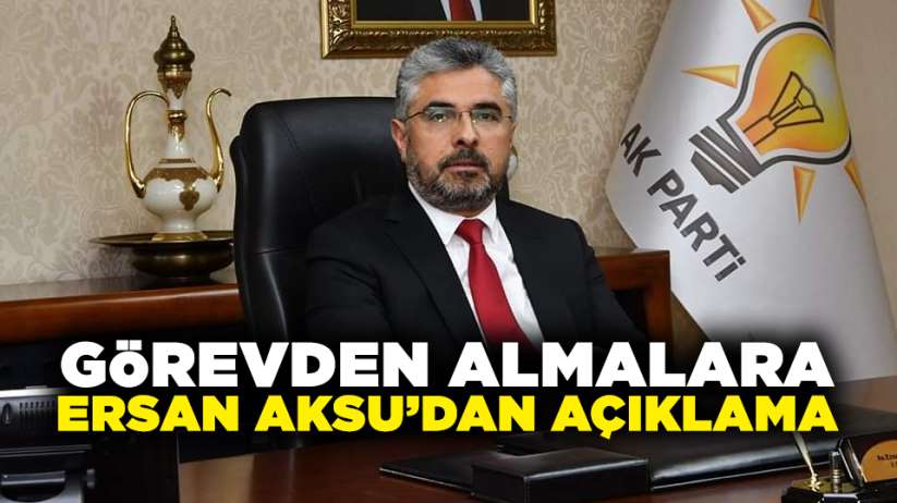 AK Parti Samsun'da görevden almalara Ersan Aksu'dan açıklama