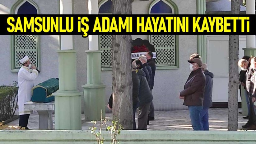 Samsunlu iş adamı hayatını kaybetti