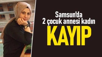 Samsun'da 2 çocuk annesi kadın kayıp