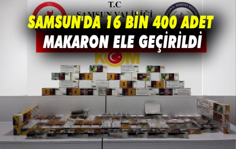 Samsun'da 16 bin 400 adet makaron ele geçirildi