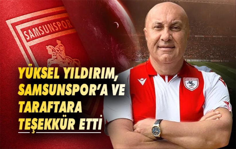 Yüksel Yıldırım, Samsunspor'a ve taraftara teşekkür etti
