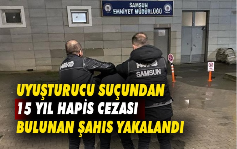 Samsun'da uyuşturucu suçundan 15 yıl hapis cezası bulunan şahıs yakalandı