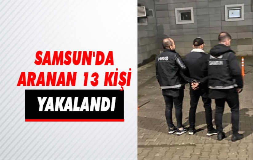 Samsun'da aranan 13 kişi yakalandı