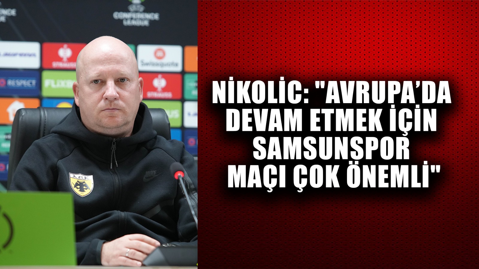 AEK Teknik Direktörü Nikolic: 'Avrupa'da devam etmek için Samsunspor maçı çok önemli'