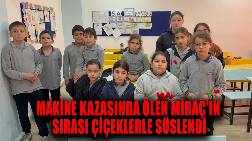 MAKİNE KAZASINDA ÖLEN MİRAÇ'IN SIRASI ÇİÇEKLERLE SÜSLENDİ