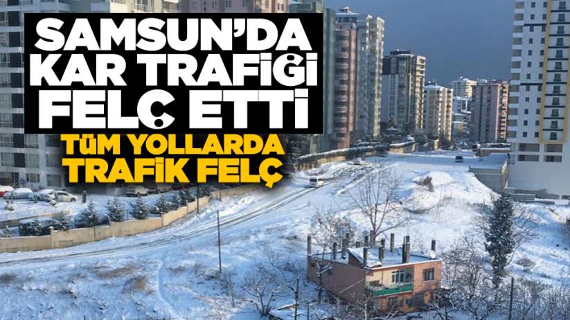 Samsun'da kar trafiği felç etti! Tüm yollarda trafik felç