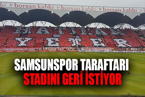 Samsunspor taraftarı stadını geri istiyor