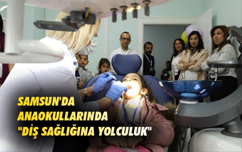 Samsun'da anaokullarında 'Diş Sağlığına Yolculuk'