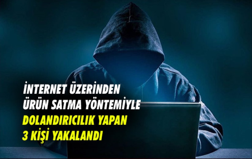 Samsun'da internet üzerinden ürün satma yöntemiyle dolandırıcılık yapan 3 kişi yakalandı