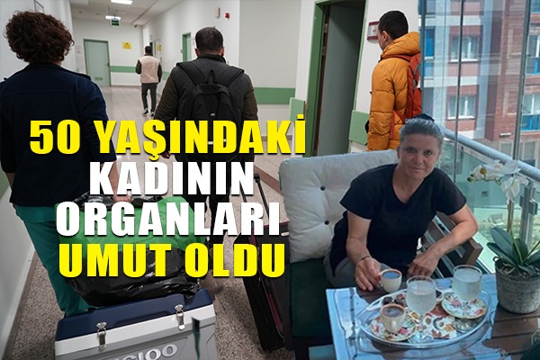 Beyin ölümü gerçekleşen 50 yaşındaki kadının organları 3 kişiye umut oldu