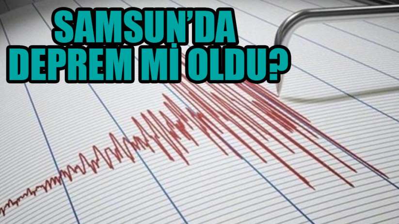 Samsun'da deprem mi oldu?