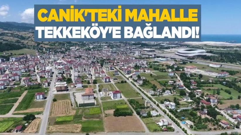 Canik'teki mahalle Tekkeköy'e bağlandı!