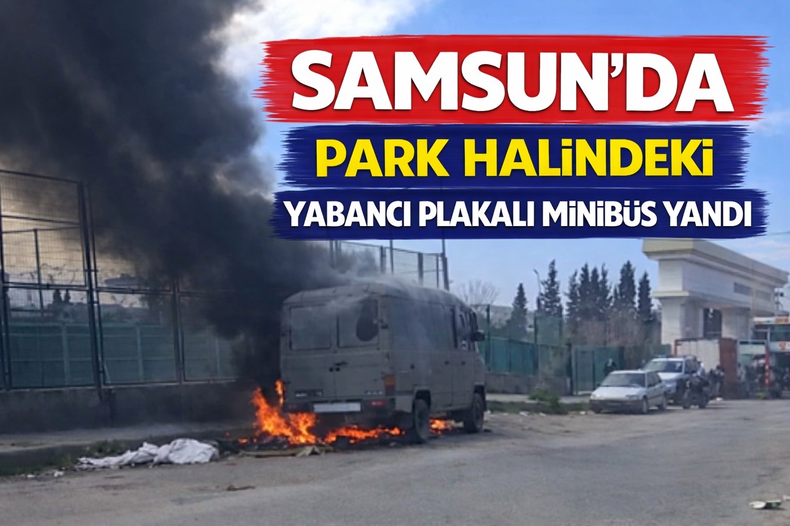 Samsun'da park halindeki yabancı plakalı minibüs yandı