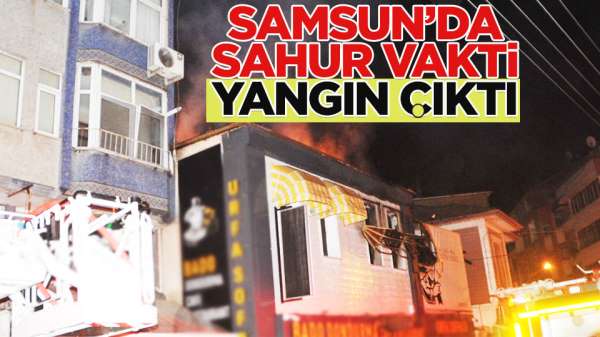 Samsun'da sahur vakti yangın