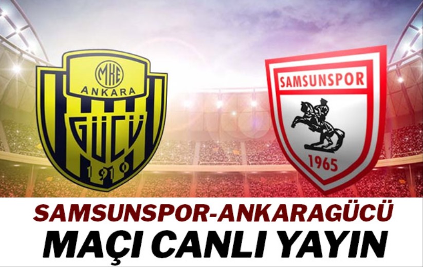 Samsunspor-Ankaragücü maçı canlı yayın