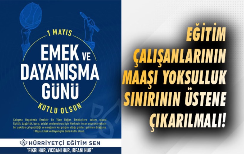 Eğitim çalışanlarının maaşı yoksulluk sınırının üstene çıkarılmalı!