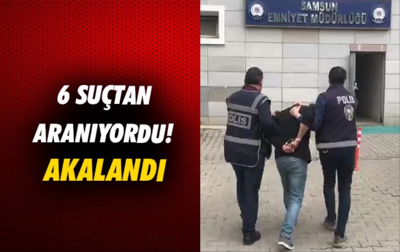 Samsun'da 6 suçtan aranan şahıs yakalandı