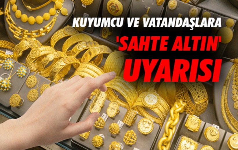 Kuyumcu ve vatandaşlara 'sahte altın' uyarısı