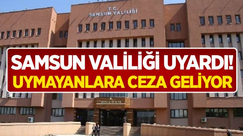 Samsun Valiliği uyardı! Uymayanlara ceza geliyor