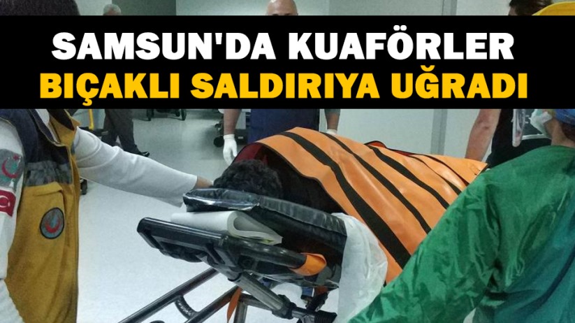 Samsun'da kuaförler bıçaklı saldırıya uğradı