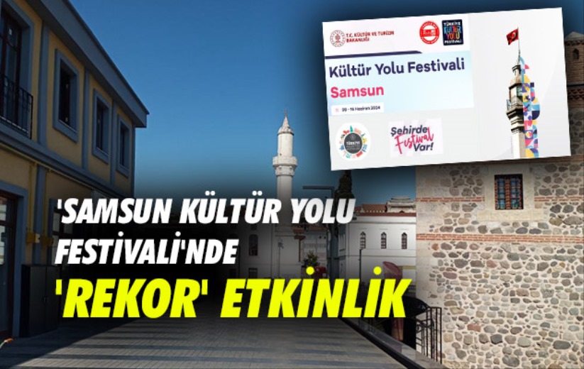 'Samsun Kültür Yolu Festivali'nde 'rekor' etkinlik