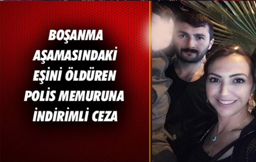 Boşanma aşamasındaki eşini öldüren polis memuruna indirimli ceza