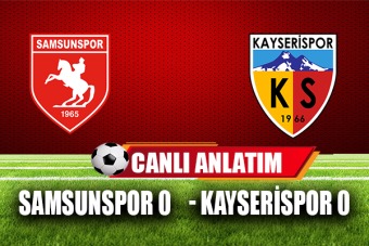 Samsunspor - Kayserispor maçının canlı anlatımı