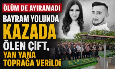 Bayram yolunda kazada ölen genç çift, yan yana toprağa verildi