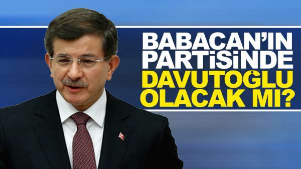 Babacan'ın partisinde Davutoğlu olacak mı?