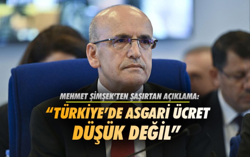 Mehmet Şimşek'ten şaşırtan açıklama: 'Türkiye'de asgari ücret düşük değil' 