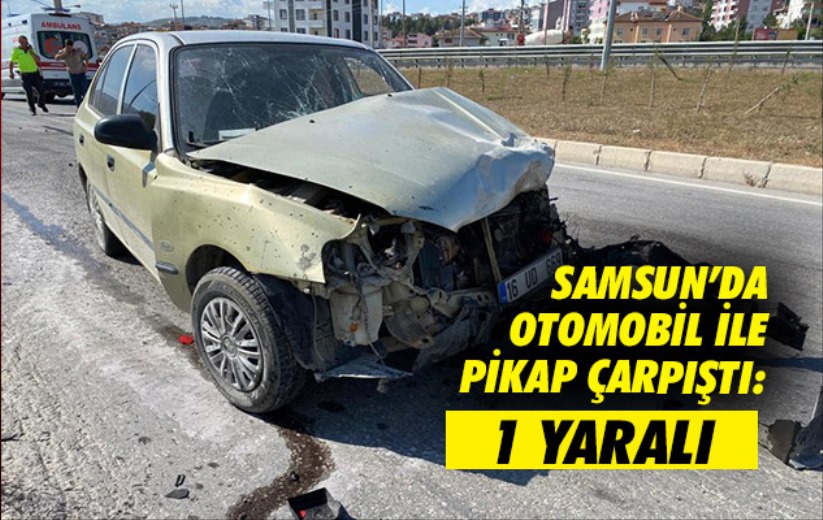 Samsun'da otomobil ile pikap çarpıştı: 1 yaralı