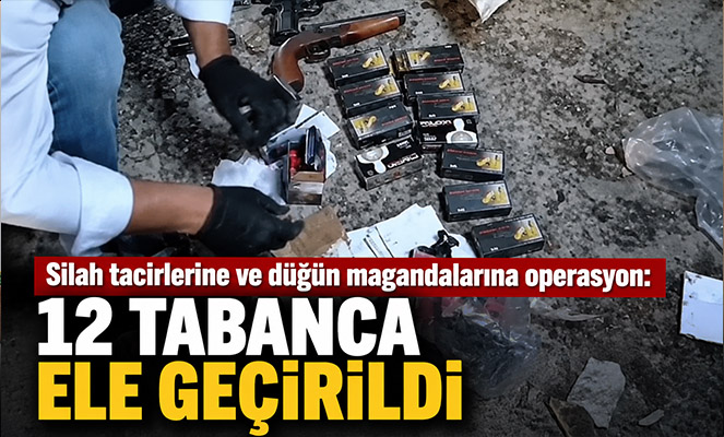 Silah tacirlerine ve düğün magandalarına operasyon: 12 tabanca ele geçirildi