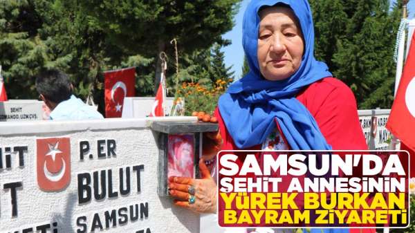 Samsun'da şehit annesini yürek burkan bayram ziyareti