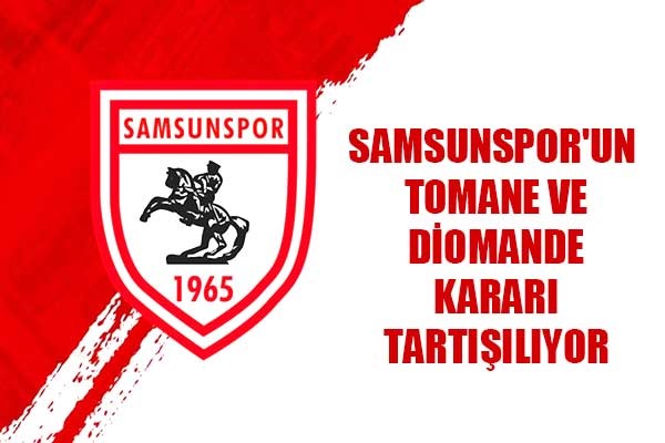 Samsunspor'un Tomane ve Diomande Kararı Tartışılıyor