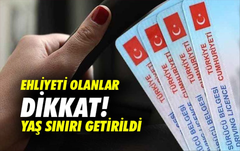 Ehliyeti olanlar dikkat! Yaş sınırı getirildi