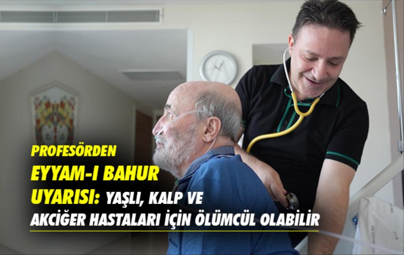 Profesörden Eyyam-ı Bahur uyarısı: Yaşlı, kalp ve akciğer hastaları için ölümcül olabilir