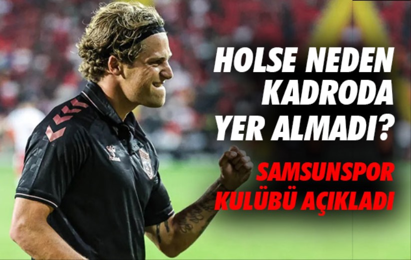Holse neden kadroda yer almadı? Samsunspor Kulübü açıkladı