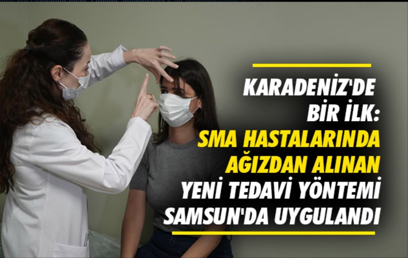Karadeniz'de bir ilk: SMA hastalarında ağızdan alınan yeni tedavi yöntemi Samsun'da uygulandı