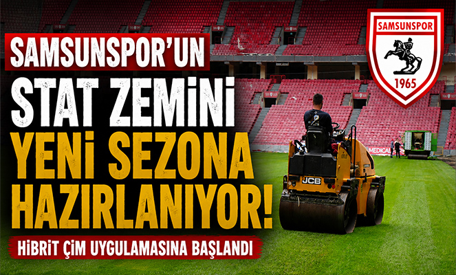 Samsunspor'un stat zemini yeni sezona hazırlanıyor: Hibrit çim uygulamasına başlandı