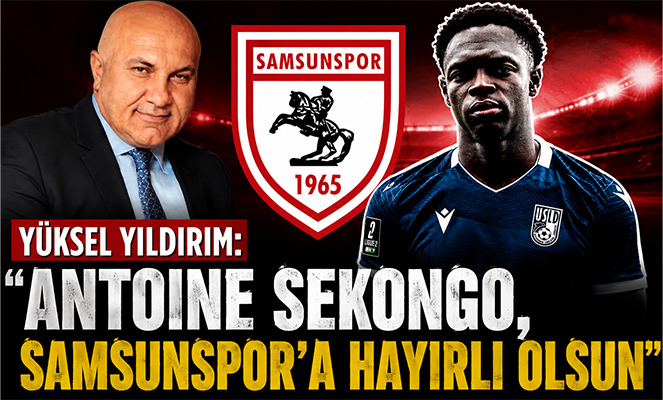 Yüksel Yıldırım: 'Antoine Sekongo, Samsunspor'a hayırlı olsun'