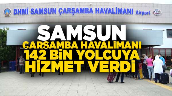 Samsun-Çarşamba havalimanı 142 bin yolcuya hizmet verdi
