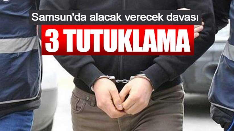 Samsun'da alacak verecek davası: 3 tutuklama