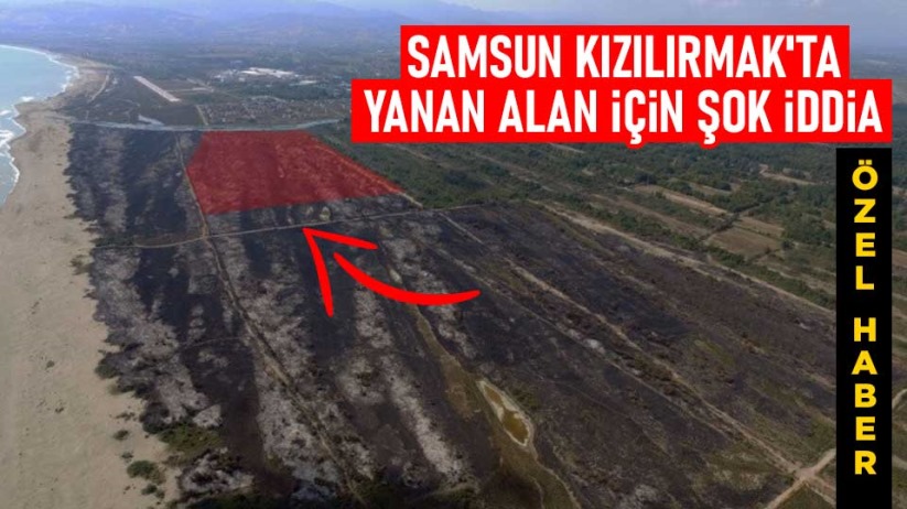 Samsun Kızılırmak'ta yanan alan için şok iddia