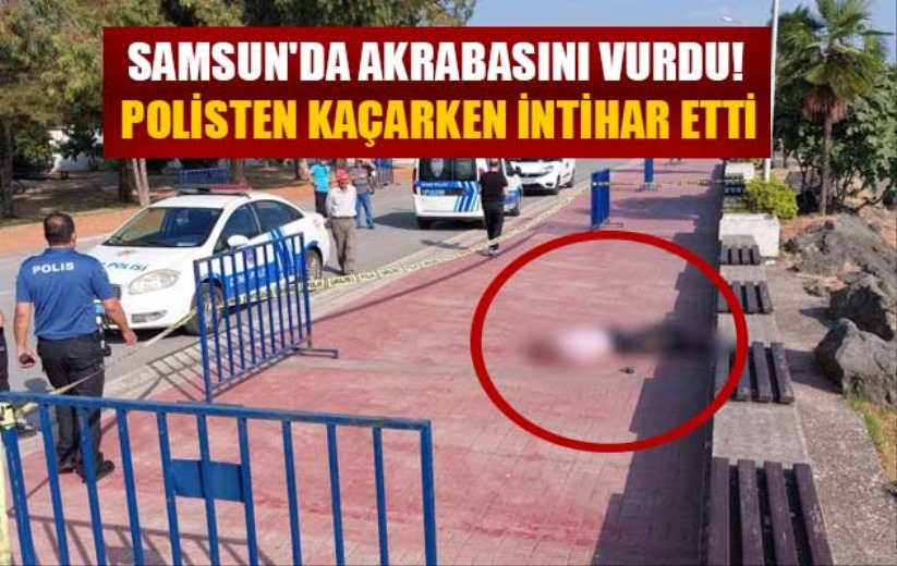 Samsun'da akrabasını vurdu! Polisten kaçarken intihar etti