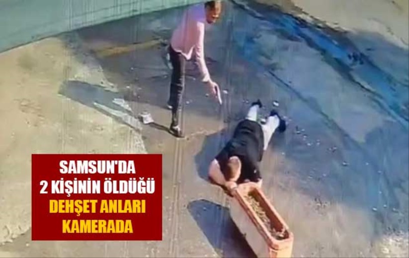 Samsun'da 2 kişinin öldüğü dehşet anları kamerada