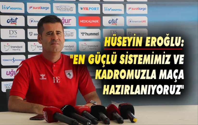 Hüseyin Eroğlu: 'En güçlü sistemimiz ve kadromuzla maça hazırlanıyoruz'